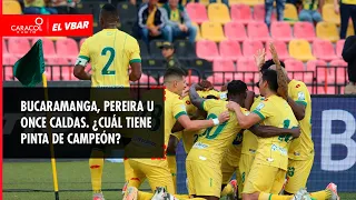 EL VBAR - Bucaramanga, Pereira u Once Caldas. ¿Cuál tiene pinta de campeón?