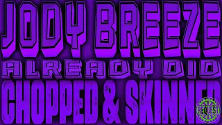 Jody Breeze - Already Did [Requested Chopped & Skinned Remix]