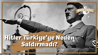 Hitler Türkiye'ye Neden Saldırmadı?