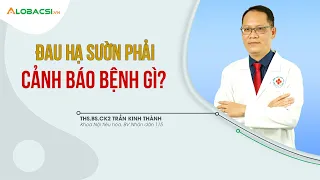 Đau hạ sườn phải, cảnh báo bệnh gì? | THS.BS.CK2 Trần Kinh Thành