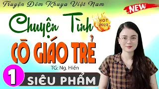 Cả xóm tấm tắc khen hay: CHUYỆN TÌNH CÔ GIÁO TRẺ - Tập 1 - Truyện đêm khuya việt nam có thật 2024