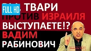 ВЫ, ТВАРИ, ПРОТИВ ИЗРАИЛЯ ВЫСТУПАЕТЕ!? – Вадим Рабинович – Последнее интервь