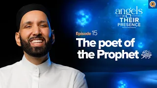 Ep. 15: The Poet of the Prophet ﷺ | Angels In Their Presence | Season 2 | Dr. Omar Suleiman