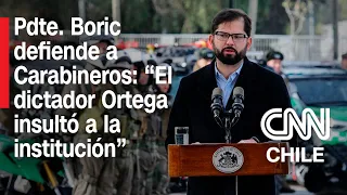 Fuerte polémica entre presidente Boric y Daniel Ortega, de Nicaragua, por dichos sobre Carabineros