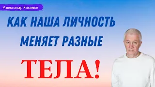 Как наша ЛИЧНОСТЬ меняет разные тела! А.Хакимов