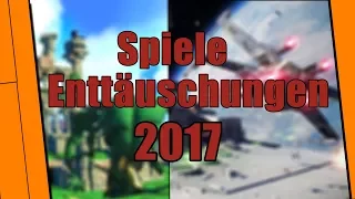 Die Größten ENTTÄUSCHUNGEN! | Spiele 2017