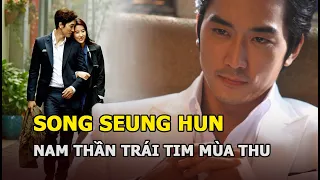 Song Seung Hun - Nam thần “Trái Tim Mùa Thu” và mối tình ngập drama với Lưu Diệc Phi