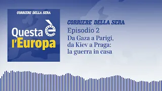 Questa è l'Europa - Episodio 2 - Da Gaza a Parigi, Da Kiev a Praga: la guerra in casa