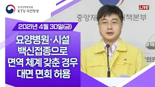 요양병원·시설 백신접종으로 면역 체계 갖춘 경우 대면 면회 허용｜코로나19 중앙재난안전대책본부 브리핑 (21.4.30.)