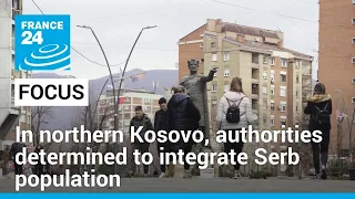 In northern Kosovo, authorities determined to integrate Serb population • FRANCE 24 English