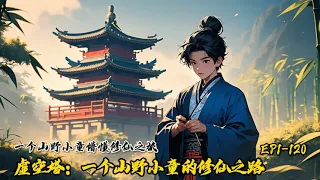 【完本/192小时合集 】《虚空塔：一个山野小童的修仙之路》第一部EP1-120 | 凡人流无系统，完本长篇小说。一个懵懂小童的离奇之旅，误打误撞中开启了凡人修仙之路，借助宝塔终得大乘。#修仙小说