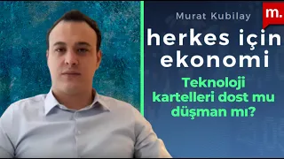 Murat Kubilay ile Herkes İçin Ekonomi: Teknoloji kartelleri dost mu düşman mı?