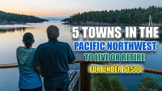 Top 5 Towns to Live or Retire On $1500 in the Pacific Northwest