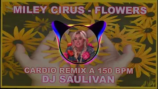 MILEY CYRUS_FLOWERS 🌺 CARDIO REMIX 150 BPM  DEM0_DJSAULIVAN