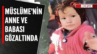 MÜSLÜME'NİN ANNE VE BABASI GÖZALTINDA