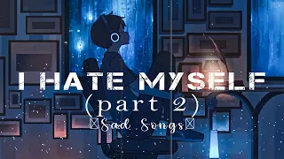 I hate myself 💔😢 Sad songs for broken hearts that will make you cry (sad music mix playlist 2)