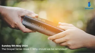 The Gospel Series Week 1: Why should we be reminded (Sunday 5th May 2024)
