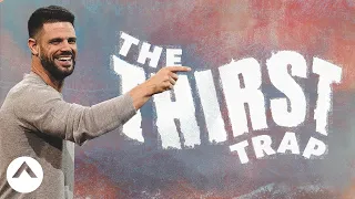 The Thirst Trap | Seven-Mile Miracle | Pastor Steven Furtick