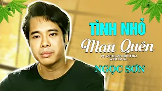 Ngọc Sơn - TÌNH NHỎ MAU QUÊN | Official Music Video