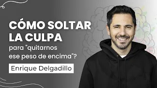 ¿Cómo soltar la culpa para "quitarnos ese peso de encima"? | Enrique Delgadillo