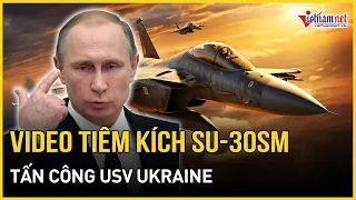 Nga - Ukraine mới nhất 23/5 Hạm đội Nga tung video tiêm kích Su-30SM tấn công USV Ukraine