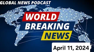 Insights from Around the World: BBC Global News Podcast - April 11, 2024