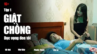 Giật Chồng | Dục Vọng Đen Tối Tập 1 | Phim 16+ | Hồ Nhi - Như Quý - Phước Thịnh - Lê Chi