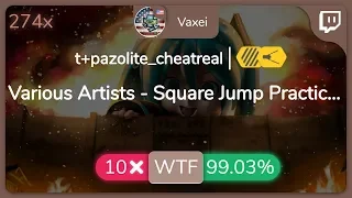 [7.81⭐Live] Vaxei | Various Artists - Square Jump Practice [t+pazolite_cheatreal] +HDFL 99.03% {10❌}