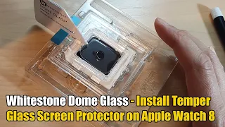 How to Install Whitestone Dome Glass Temper Glass Screen Protector on Apple Watch 8