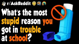 What's the most stupid reason you got in trouble at school?