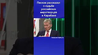 Песков рассказал о судьбе российских миротворцев в Карабахе