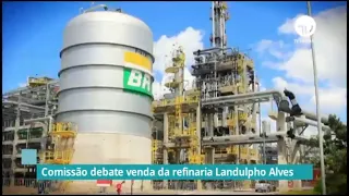 Comissão debate venda da refinaria Landulpho Alves - 02/06/21