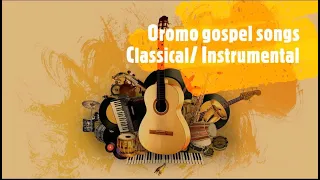 INSTRUMENTAL: OROMO GOSPEL SONGS. CLASSICAL #MATIOROMIYA