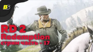 🎮Прохождение Red Dead Redemption 2 ➤ стрим — часть 17.