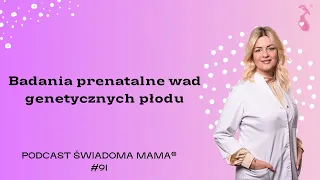 Badania prenatalne wad genetycznych płodu|| dr Katarzyna Ziółkowska x Świadoma Mama Podcast #91