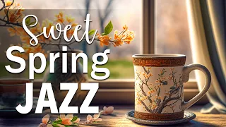 Sweet Spring Jazz ☕ Smooth Spring Jazz and Positive April Bossa Nova Music to Energy for New Day