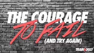 Train Ugly Workshops: The Courage to Fail (and try again)