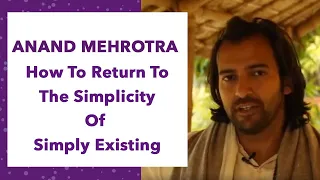 How to return to the simplicity of simply existing? | #anandmehrotra