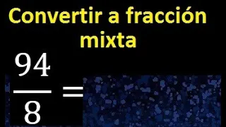 Convertir 94/8 a fraccion mixta , transformar fracciones impropias a mixtas mixto as a mixed number