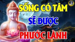 Có Tâm Ắt Sẽ Có Phúc - Người Thiện Tâm Ắt Hưởng Phúc Lành, Lời Phật Dạy Về Chữ Tâm Rất Hay |Tâm Pháp