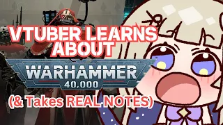 VTuber Learns the Weakness of The Flesh. Learning Warhammer 40k Lore & Taking Notes!