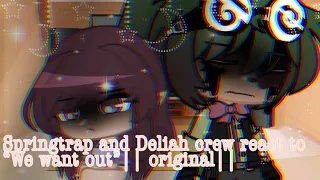 Springtrap and Deliah crew react to  “We want out”| original|(look at desc)