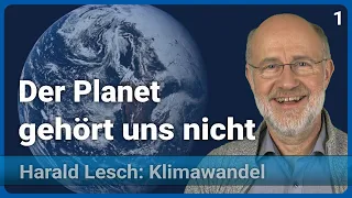 Harald Lesch: Die Welt ist schon da | Mensch & Klimawandel (1)