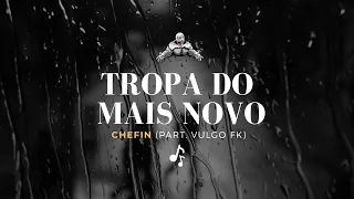 Chefin - Tropa do Mais Novo ft. Vulgo  LETRA COMPLETA