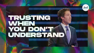 Trusting When You Don’t Understand | Joel Osteen