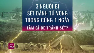 Sét đánh 3 người tử vong trong ngày: Làm sao tránh "tử thần rình rập" khi lái xe trong mưa giông?