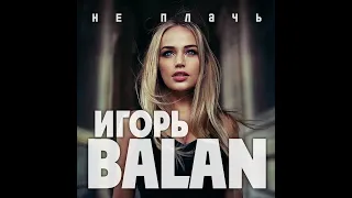 Игорь Balan - Не плачь/ПРЕМЬЕРА 2023