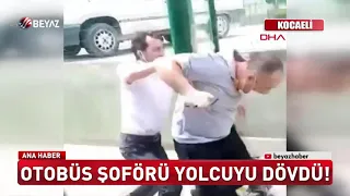 Otobüs şoförü yolcuyu dövdü!