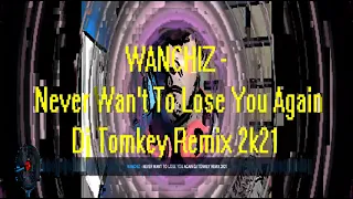 WANCHIZ   Never Wan't To Lose You Again Dj Tomkey Remix 2k21