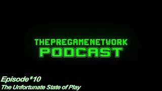 ThePreGameNetwork Podcast - Ep. 10: The Unfortunate State of Play